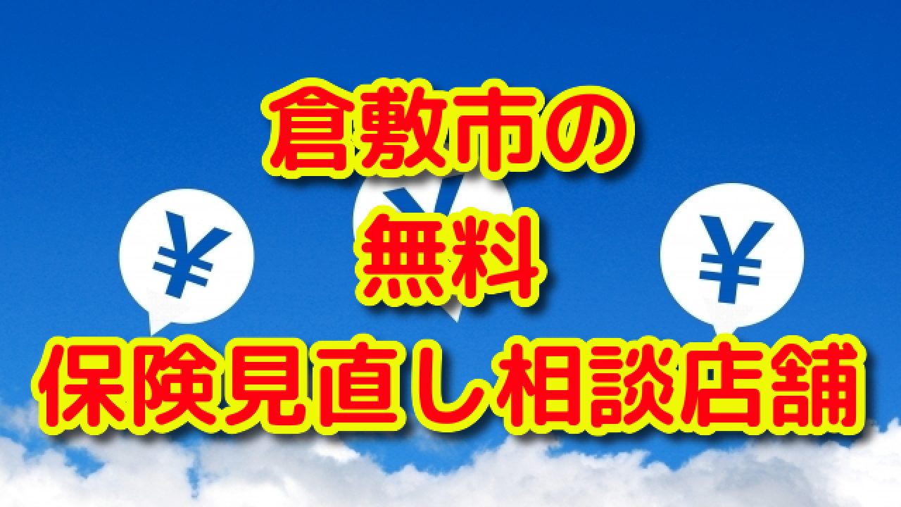 倉敷市のオススメ 無料 保険相談 保険見直し店舗 ｆｐによる生命保険 損害保険の選び方講座